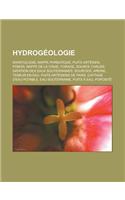 Hydrogeologie: Karstologie, Nappe Phreatique, Puits Artesien, Ponor, Nappe de La Craie, Forage, Source Chaude, Datation Des Eaux Sout