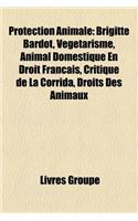 Protection Animale: Brigitte Bardot, Vegetarisme, Animal Domestique En Droit Francais, Critique de La Corrida, Droits Des Animaux: (French)