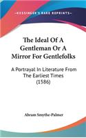 The Ideal Of A Gentleman Or A Mirror For Gentlefolks: A Portrayal In Literature From The Earliest Times (1586)