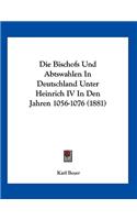 Die Bischofs Und Abtswahlen In Deutschland Unter Heinrich IV In Den Jahren 1056-1076 (1881)