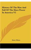 History of the Rise and Fall of the Slave Power in America V2