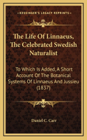 The Life Of Linnaeus, The Celebrated Swedish Naturalist
