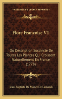 Flore Francoise V1: Ou Description Succincte De Toutes Les Plantes Qui Croissent Naturellement En France (1778)(French)