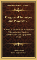 Playground Technique And Playcraft V1: A Popular Textbook Of Playground Philosophy, Architecture, Construction And Equipment (1909)