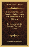 Kritiker Und Der Fanatiker, In Der Person Des Herrn Heinrich W. J. Thiersch: Zur Charakteristik Der Neuesten Theologie (1846)