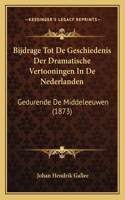 Bijdrage Tot De Geschiedenis Der Dramatische Vertooningen In De Nederlanden