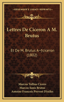 Lettres De Ciceron A M. Brutus