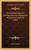 Entscheidungen Des Reichsgerichts Zum Allgemeinen Preussischen Landrecht (1894)