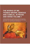 The Works of Mr. Thomas Brown, Serious and Comical, in Prose and Verse Volume 1: (English)
