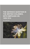 The Defence Question in the British Colonies, with Emphasis on 1859-1914