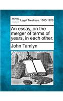 An Essay, on the Merger of Terms of Years, in Each Other.