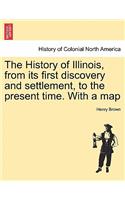 History of Illinois, from its first discovery and settlement, to the present time. With a map