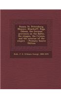 Russia. St. Petersburg, Moscow, Kharkoff, Riga, Odessa, the German Provinces on the Baltic, the Steppes, the Crimea, and the Interior of the Empire -