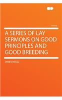 A Series of Lay Sermons on Good Principles and Good Breeding