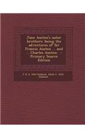 Jane Austen's Sailor Brothers: Being the Adventures of Sir Francis Austen ... and ... Charles Austen; - Primary Source Edition