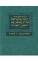 Library Advertising; Publicity Methods for Public Libraries, Library-Work with Children, Rural Library Schemes, &C., with a Chapter on the Cinema and