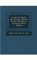 L'ordre De Malte, Ses Grands Maîtres Et Ses Chevaliers - Primary Source Edition