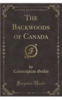 The Backwoods of Canada (Classic Reprint)