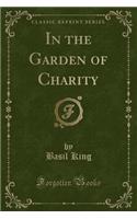 In the Garden of Charity (Classic Reprint)