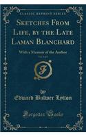 Sketches from Life, by the Late Laman Blanchard, Vol. 3 of 3: With a Memoir of the Author (Classic Reprint)