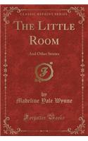 The Little Room: And Other Stories (Classic Reprint)