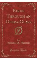 Birds Through an Opera-Glass (Classic Reprint): (English)