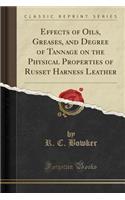 Effects of Oils, Greases, and Degree of Tannage on the Physical Properties of Russet Harness Leather (Classic Reprint)