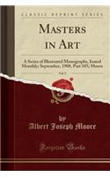 Masters in Art, Vol. 9: A Series of Illustrated Monographs, Issued Monthly; September, 1908, Part 105; Moore (Classic Reprint)