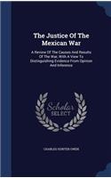 The Justice Of The Mexican War: A Review Of The Causes And Results Of The War, With A View To Distinguishing Evidence From Opinion And Inference