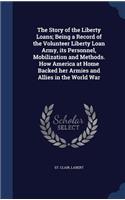 Story of the Liberty Loans; Being a Record of the Volunteer Liberty Loan Army, its Personnel, Mobilization and Methods. How America at Home Backed her Armies and Allies in the World War