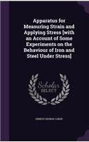 Apparatus for Measuring Strain and Applying Stress [with an Account of Some Experiments on the Behaviour of Iron and Steel Under Stress]