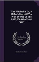 The Plébiscite, Or, A Miller's Story Of The War, By One Of The 7,500,000 Who Voted yes