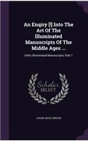 An Enqiry [!] Into The Art Of The Illuminated Manuscripts Of The Middle Ages ...