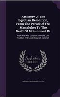 A History Of The Egyptian Revolution, From The Period Of The Mamelukes To The Death Of Mohammed Ali