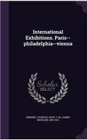 International Exhibitions. Paris--Philadelphia--Vienna