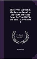 History of the war in the Peninsula and in the South of France From the Year 1807 to the Year 1814 Volume 3