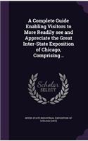 Complete Guide Enabling Visitors to More Readily see and Appreciate the Great Inter-State Exposition of Chicago, Comprising ..