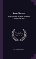 Anno Domini: Or a Glimpse at the World Into Which Messias Was Born