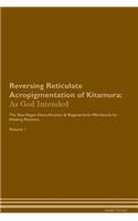 Reversing Reticulate Acropigmentation of Kitamura: As God Intended The Raw Vegan Plant-Based Detoxification & Regeneration Workbook for Healing Patients. Volume 1