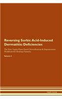 Reversing Sorbic Acid-Induced Dermatitis: Deficiencies The Raw Vegan Plant-Based Detoxification & Regeneration Workbook for Healing Patients. Volume 4