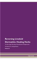 Reversing Livedoid Dermatitis: Healing Herbs The Raw Vegan Plant-Based Detoxification & Regeneration Workbook For Healing Patients Volume 8