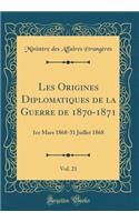 Les Origines Diplomatiques de la Guerre de 1870-1871, Vol. 21: 1er Mars 1868-31 Juillet 1868 (Classic Reprint)