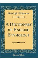 A Dictionary of English Etymology (Classic Reprint)