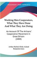 Working Men Cooperators, What They Have Done And What They Are Doing