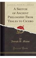 A Sketch of Ancient Philosophy from Thales to Cicero (Classic Reprint)