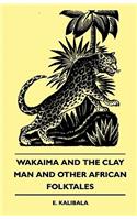 Wakaima and the Clay Man and Other African Folktales