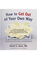 How to Get Out of Your Own Way: A Step-By-Step Guide for Conquering Self-Defeating Behavior and Achieving Your Goals