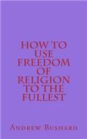 How to Use Freedom of Religion to the Fullest