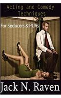 Acting and Comedy Techniques for Seducers and PUAs