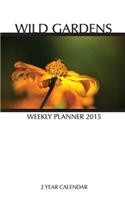 Wild Gardens Weekly Planner 2015: 2 Year Calendar